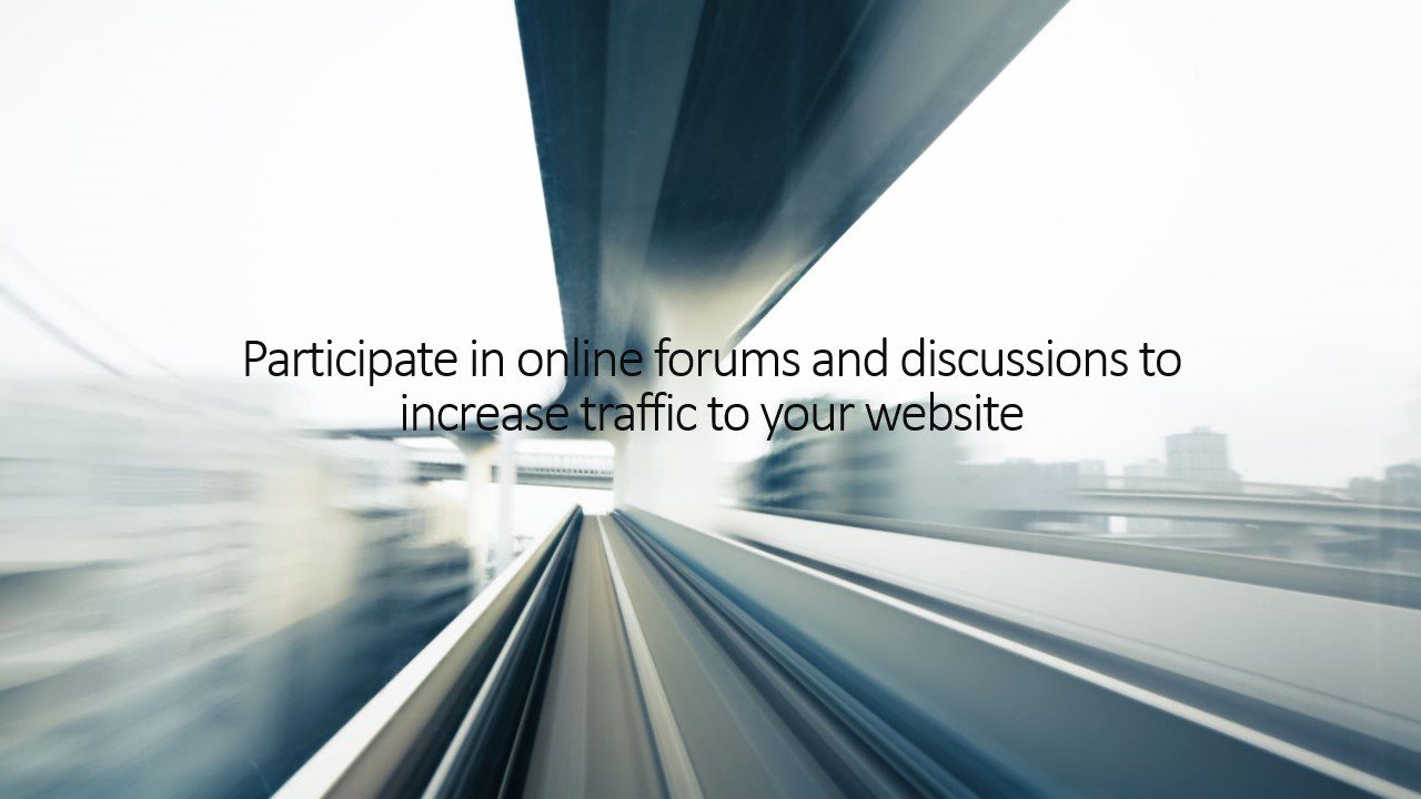 Participate in online forums and discussions to increase traffic to your website 
