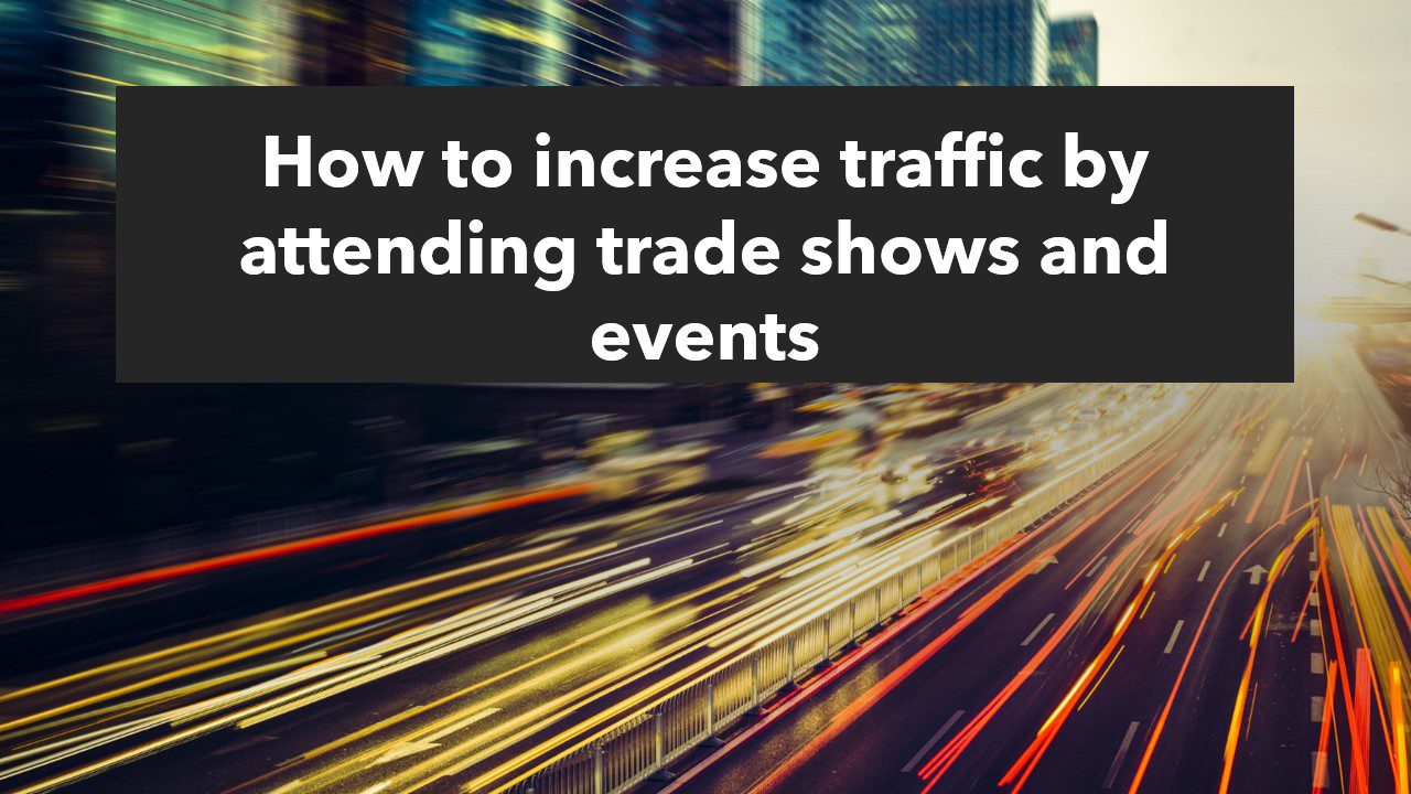 How to increase traffic by attending trade shows and events