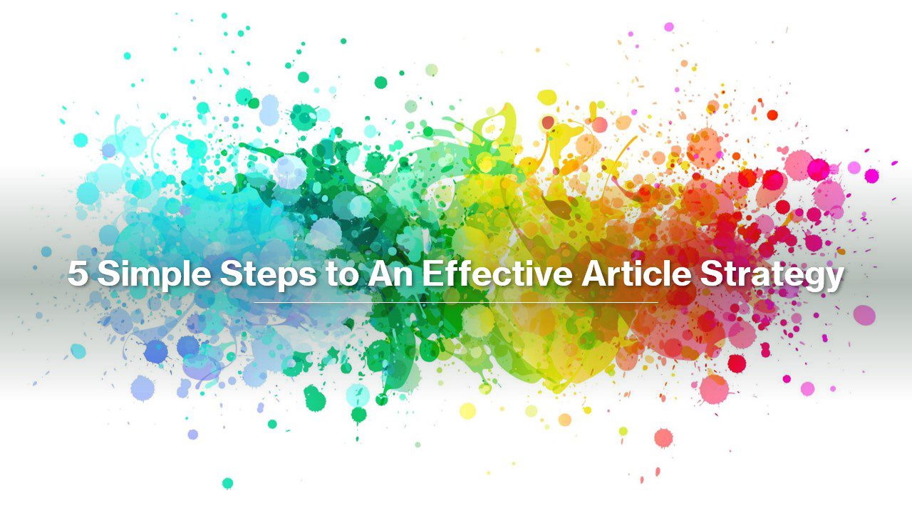 5 Simple Steps to An Effective Article Strategy