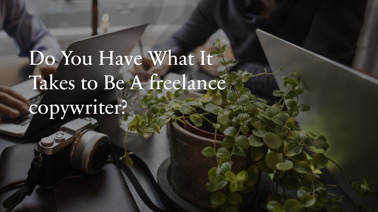 Do You Have What It Takes to Be A freelance copywriter?